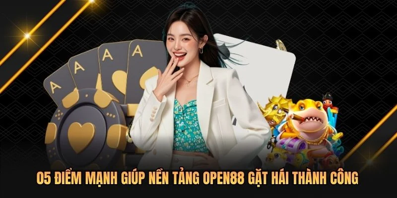 05 điểm mạnh giúp nền tảng OPEN88 gặt hái thành công