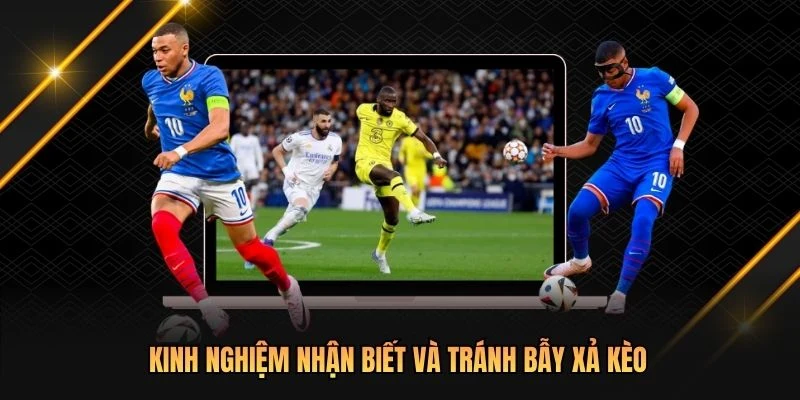 Kinh nghiệm nhận biết và tránh bẫy xả kèo