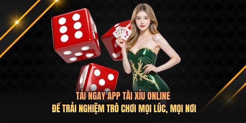 Tải ngay app tài xỉu online để trải nghiệm trò chơi mọi lúc, mọi nơi