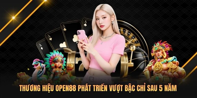 Thương hiệu OPEN88 phát triển vượt bậc chỉ sau 5 năm